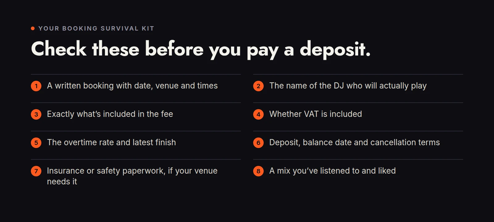 Booking survival kit checklist: written booking, name of the DJ who will play, what's included, VAT, overtime and latest finish, deposit and cancellation terms, insurance or safety paperwork, and a mix you've listened to